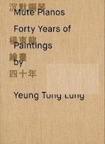 Mute Pianos : Forty Years of Paintings by Yeung Tong Lung 