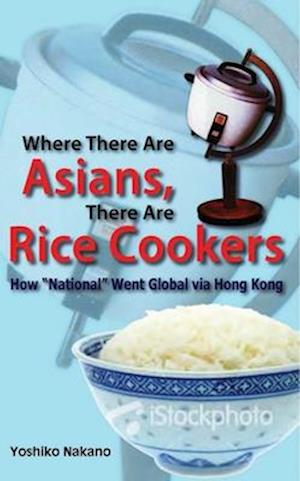 Where There Are Asians, There Are Rice Cookers – How "National" Went Global via Hong Kong