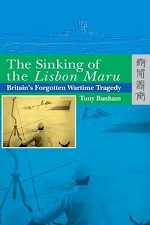 The Sinking of the Lisbon Maru – Britain's Forgotten Wartime Tragedy