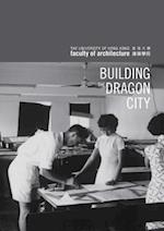 Building the Dragon City – History of the Faculty of Architecture at the University of Hong Kong