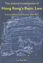 The Judicial Construction of Hong Kong`s Basic Law – Courts, Politics, and Society After 1997