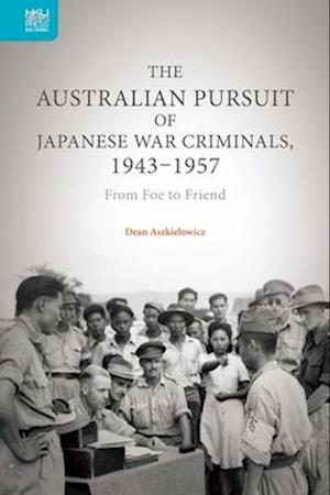 The Australian Pursuit of Japanese War Criminals – From Foe to Friend