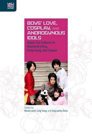 Boys` Love, Cosplay, and Androgynous Idols – Queer Fan Cultures in Mainland China, Hong Kong, and Taiwan