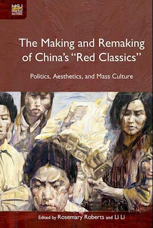 The Making and Remaking of China`s "Red Classics"  – Politics, Aesthetics and Mass Culture