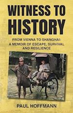 Witness to History: From Vienna to Shanghai: A Memoir of Escape, Survival and Resilience 