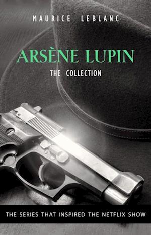 Adventures of Arsene Lupin - The Final Collection: 14 Books in 1: Arsene Lupin Gentleman-Burglar, Arsene Lupin vs Herlock Sholmes, The Mysterious Mansion, The Golden Triangle, The Eight Strokes of The Clock...