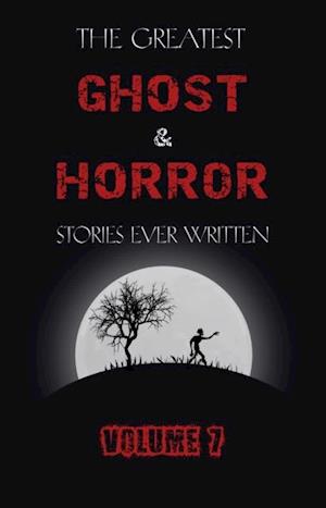Greatest Ghost and Horror Stories Ever Written: volume 7 (30 short stories)