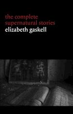 Elizabeth Gaskell: The Complete Supernatural Stories (tales of ghosts and mystery: The Grey Woman, Lois the Witch, Disappearances, The Crooked Branch...) (Halloween Stories)