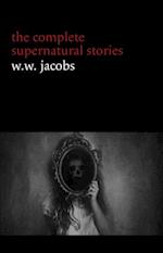W. W. Jacobs: The Complete Supernatural Stories (20+ tales of horror and mystery: The Monkey's Paw, The Well, Sam's Ghost, The Toll-House, Jerry Bundler, The Brown Man's Servant...) (Halloween Stories)