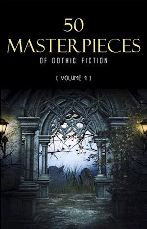 50 Masterpieces of Gothic Fiction Vol. 1: Dracula, Frankenstein, The Tell-Tale Heart, The Picture Of Dorian Gray... (Halloween Stories)