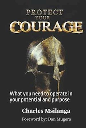 PROTECT YOUR COURAGE: What you need to operate in your potential and purpose