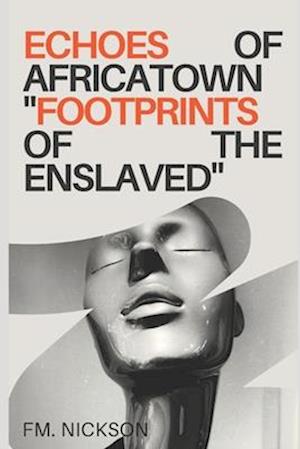 Echoes Of Africatown: A novel Inspired by The Clotilda Slave Ship: "Footprints Of the Enslaved"