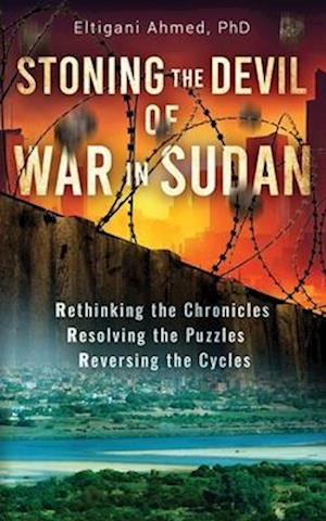 Stoning the Devil of War in Sudan: Rethinking the Chronicles, Resolving the Puzzles, and Reversing the Cycles