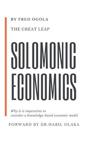 The Great Leap: Solomonic Economics: Why it is imperative to consider a knowledge-based economic model