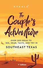 The Couple's Adventure - Over 200 Ideas to See, Hear, Taste, and Try in Southeast Texas: Make Memories That Will Last a Lifetime in the Southeast Part
