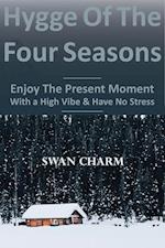 Hygge Of The Four Seasons - Enjoy The Present Moment With a High Vibe And Have No Stress