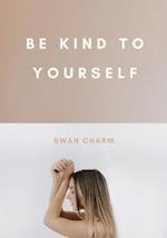 Be Kind to Yourself 