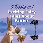 Exciting Fairy Tales About Fairies: 5 Books in 1 