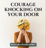 Courage Knocking On Your Door 