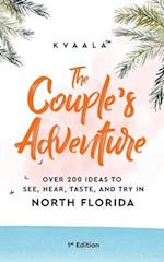 The Couple's Adventure - Over 200 Ideas to See, Hear, Taste, and Try in North Florida: Make Memories That Will Last a Lifetime in the North of the Sun