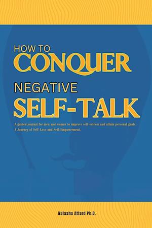 How to Conquer Negative Self-Talk. A Guided Journal for Men and Women to Improve Self-Esteem and attain Personal Goals.