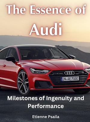 The Essence of Audi - Milestones of Ingenuity and Performance