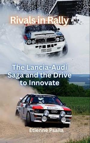 Rivals In Rally - The Lancia-Audi Saga and the Drive to Innovate