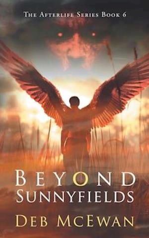 Beyond Sunnyfields: The Afterlife Series Book 6: (A Supernatural Thriller)