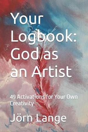 Your Logbook: God as an Artist: 49 Activations for your own Creativity