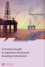 A Practical Guide to Upstream Petroleum Granting Instruments 