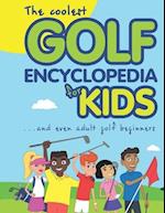 The Coolest Golf Encyclopedia for Kids...: and even Adult Golf Beginners 