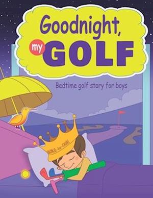 Goodnight, My Golf. Bedtime golf story for boys.