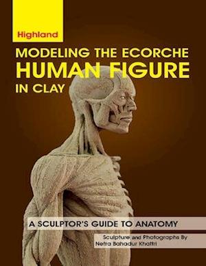 Modeling The Ecorche Human Figure in Clay: A Sculptor's Guide to Anatomy