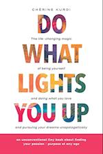 Do What Lights You Up: The life-changing magic of being yourself and doing what you love and pursuing your dreams unapologetically 