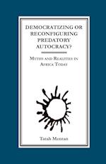 Democratizing or Reconfiguring Predatory Autocracy? Myths and Realities in Africa Today