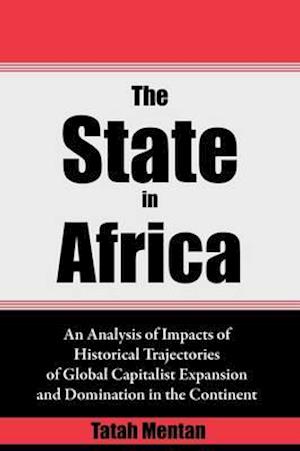 The State in Africa. An Analysis of Impacts of Historical Trajectories of Global Capitalist Expansion and Domination in the Continent