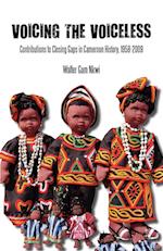 Voicing the Voiceless. Contributions to Closing Gaps in Cameroon History, 1958-2009