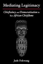 Mediating Legitimacy: Chieftaincy and Democratisation in Two African Chiefdoms