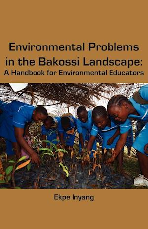 Environmental Problems in the Bakossi Landscape. a Handbook for Environmental Educators