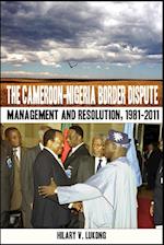 The Cameroon-Nigeria Border Dispute. Management and Resolution, 1981-2011