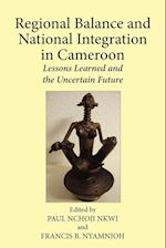 Regional Balance and National Integration in Cameroon. Lessons Learned and the Uncertain Future