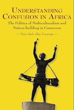 Understanding Confusion in Africa. The Politics of Multiculturalism and Nation-building in Cameroon