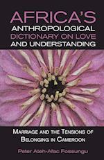 Africa's Anthropological Dictionary on Love and Understanding. Marriage and the Tensions of Belonging in Cameroon