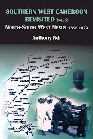 Southern West Cameroon Revisited Volume Two. North-South West Nexus 1858-1972