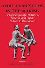 African Museums in the Making. Reflections on the Politics of Material and Public Culture in Zimbabwe