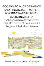 Access to Microfinance and Financial Training for Innovative Urban Sustainability.  Collective Investments at the Bottom of the Pyramid Segment in Urban Kenya