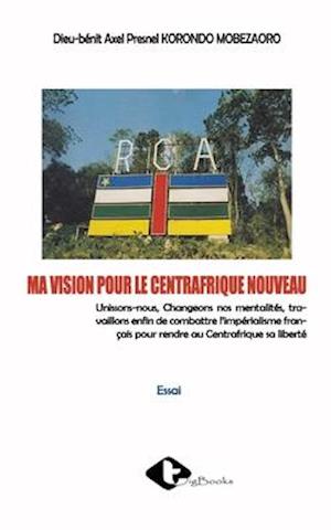 Ma Vision Pour Le Centrafrique Nouveau