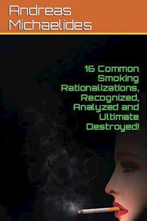 16 Common Smoking Rationalizations Recognized, Analyzed and Ultimate Destroyed.