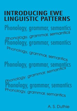 Introducing Ewe Linguistic Patterns. a Textbook of Phonology, Grammar, and Semantics