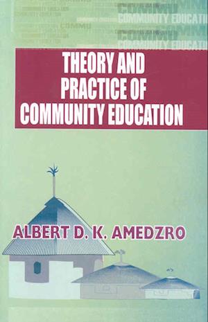 Theory and Practice of Community Education. A Comparative Study of Nordic, British, Canadian and Ghanaian Experiments